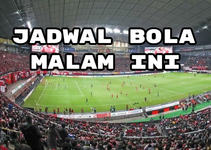 Jadwal Bola Malam Ini Live di TV dan Streaming Terupdate